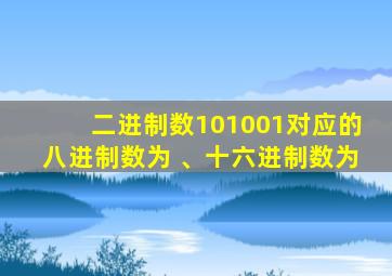 二进制数101001对应的八进制数为 、十六进制数为